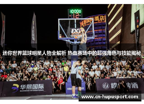 迷你世界篮球明星人物全解析 热血赛场中的超强角色与技能揭秘