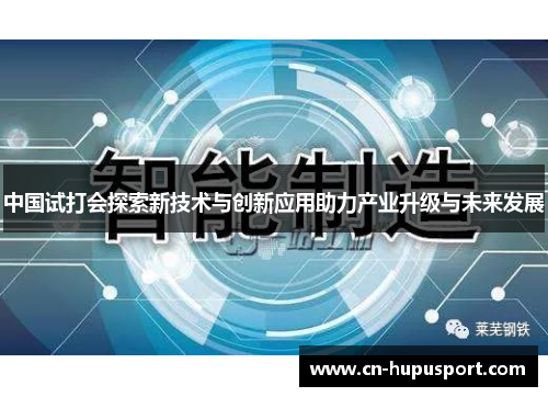 中国试打会探索新技术与创新应用助力产业升级与未来发展