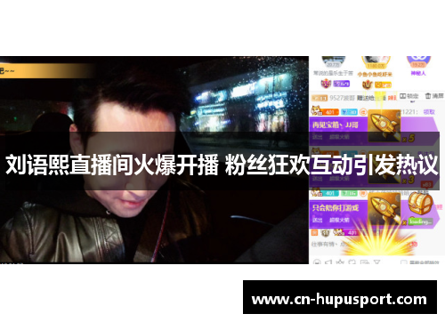 刘语熙直播间火爆开播 粉丝狂欢互动引发热议
