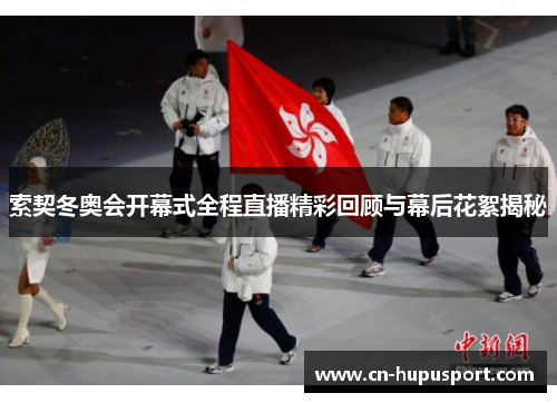 索契冬奥会开幕式全程直播精彩回顾与幕后花絮揭秘